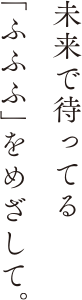 未来で待ってるふふふを目指して。